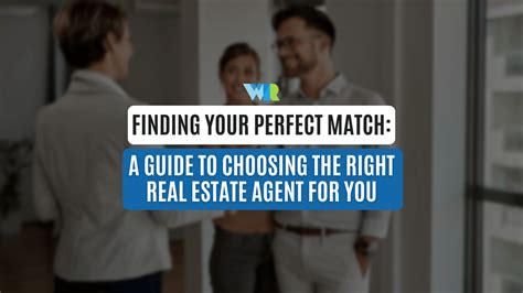 Choosing the Right Professional: Finding the Perfect Real Estate Agent for Your Needs