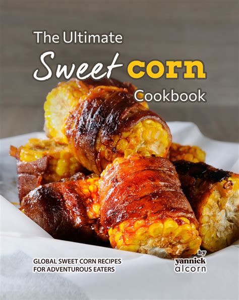 Creative Corn-Inspired Recipes for the Adventurous Cook