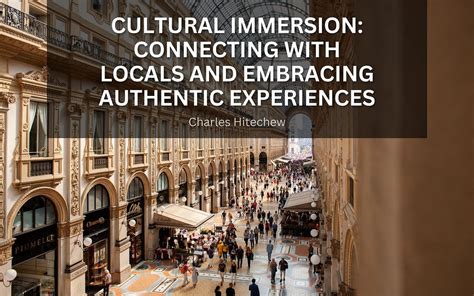 Cultural Immersion: How to Connect with Locals and Experience Authenticity