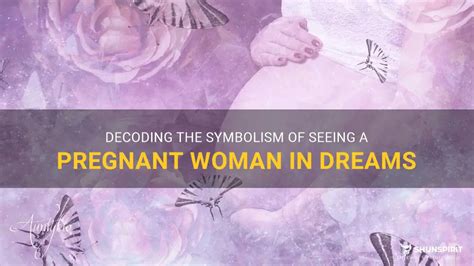 Decoding the Symbolism of Pregnancy and Childbirth in Dreams