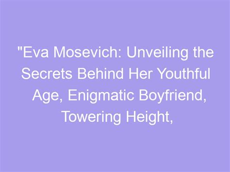 Details About the Young Age and Towering Stature of the Enigmatic Beauty