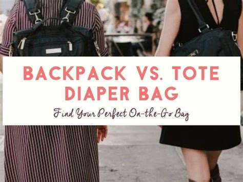 Diaper Bags: Backpacks vs. Totes - Which One is Right for You?