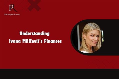 Discover Ivana Milicevic's Financial Status and Achievements