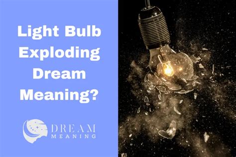 Dreams and their Meaning: What Can Exploding Light Bulbs in Dreams Symbolize?