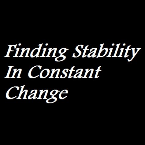 Embracing Change: Finding Stability Amidst Uncertainty