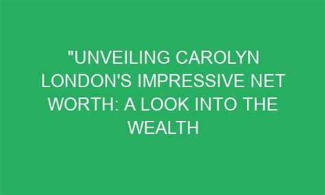 Exploring Carolyn's Impressive Wealth