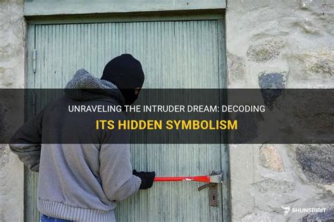 Exploring the Enigmatic Intruder: Decoding the Symbolism in Intrusion Dreams