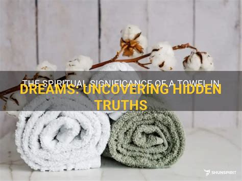 Exploring the Historical and Cultural Significance of Towels in Dreams