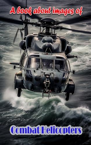 Exploring the Incredible Versatility of Helicopters in Combat Situations