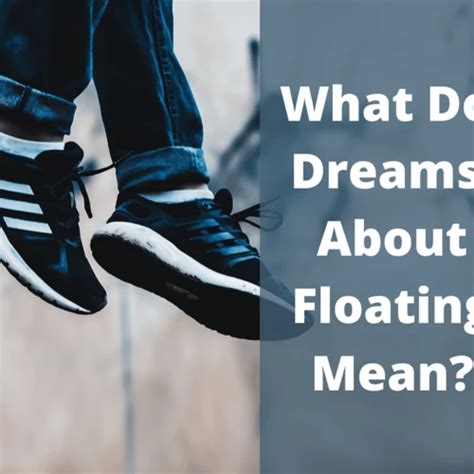 Exploring the Symbolic Meaning Behind Floating and Soaring Dreams