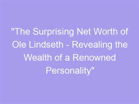 Exploring the Wealth of the Renowned Personality