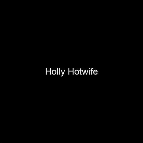 Holly Hotwife Net Worth