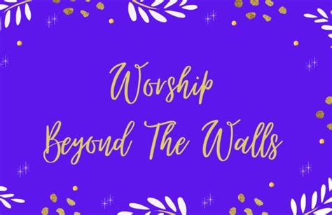 Nurturing the Spiritual Bond: Engaging in Worship Beyond the Walls of the Sanctuary