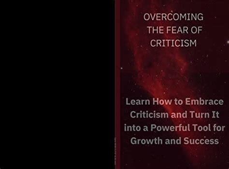 Overcome Fear and Embrace Constructive Criticism as a Catalyst for Growth