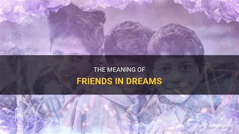 Psychological interpretation: Analyzing the significance of friendship in dreams