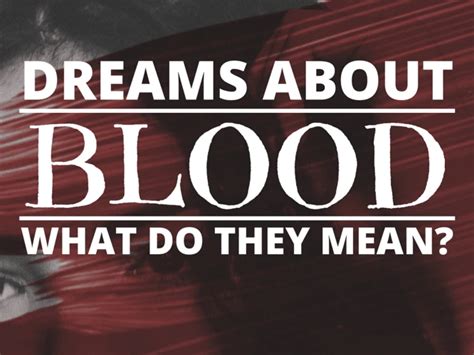 Revealing the Hidden Significance Behind Blood in Dreams