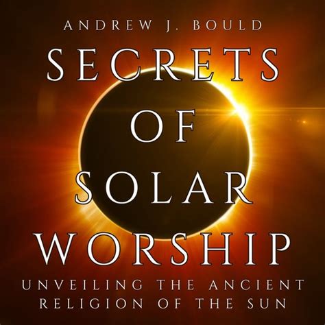 Sacred Symbols and Rituals: Unveiling the Mysteries of Ancient Solar Worship