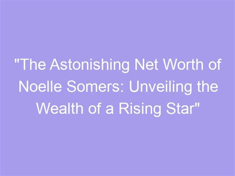 The Financial Side: Revealing Noelle Star's Wealth