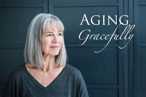 The Importance of Aging Gracefully: Finding Contentment in the Passage of Time