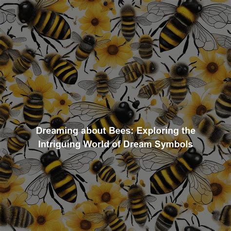 The Importance of Bees in Dreams: Exploring the Profound Symbolism