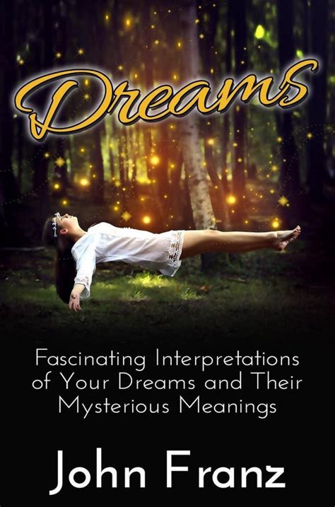 The Mysterious Realm of Dreams and Its Fascinating Interpretations