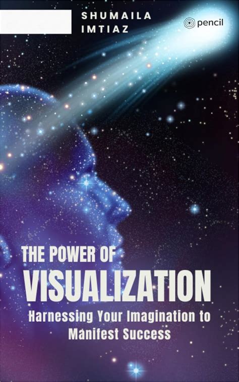 The Power of Mental Visualization: Harnessing the Potential of Imagination for Creative Thinking