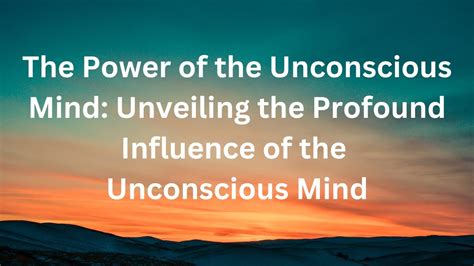 The Power of the Unconscious Mind: Unveiling the Influence of Dreams