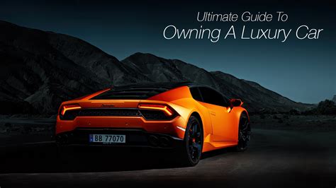 The Ultimate Guide to Owning a Luxury Vehicle: Tips and Tricks