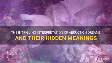 Uncovering the Hidden Significance of Being Abducted in Your Dreams