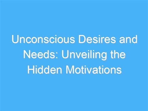 Unveiling Unconscious Apprehensions and Desires: Deciphering the Underlying Message