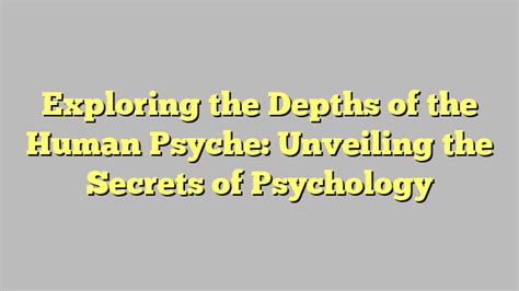 Unveiling the Depths: Exploring the Inner Workings of the Human Psyche