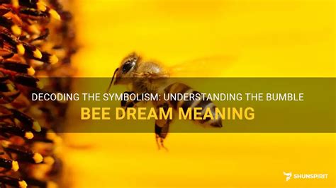 Unveiling the Symbolic Enigmas of Dreaming about Bumble Bees